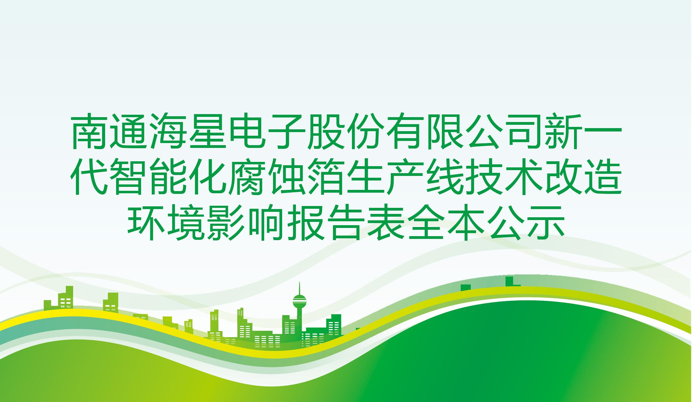 南通海星電子股份有限公司新一代智能化腐蝕箔生產(chǎn)線技術(shù)改造 環(huán)境影響報告表全本公示